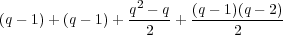                  q2 - q  (q- 1)(q- 2)
(q- 1)+ (q- 1)+  --2--+ ------2-----
