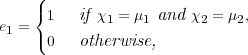      ({
e  =  1    if χ1 = μ1 and χ2 = μ2,
 1   (0    otherwise,
