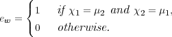      (
     { 1   if χ1 = μ2 and χ2 = μ1,
ew = ( 0   otherwise.
