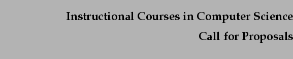 $\textstyle \parbox{5in}{
\begin{flushright}
\textbf{\Large Instructional Courses in Computer Science [10pt]
Call for Proposals}
\end{flushright}}$