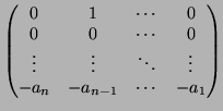 $\displaystyle \begin{pmatrix}
0 & 1 & \cdots & 0 \\
0 & 0 & \cdots & 0   ...
...& \vdots & \ddots & \vdots \\
-a_n & -a_{n-1} & \cdots & -a_1
\end{pmatrix}$