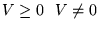 $ V \geq 0    V \neq 0 $