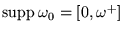 $ \mbox{supp} \: \omega_0 = [ 0 , \omega^+ ] $