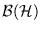 $ {\cal B} ( {\cal H }) $