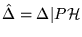 $ \hat{ \Delta } = \Delta \vert { P {\cal H} } $