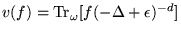 $v (f) =
\mbox{Tr}_\omega [ f ( - \Delta + \epsilon )^{-d} ]$