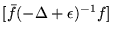 $ [ \bar{ f } ( - \Delta + \epsilon ) ^{-1} f ] $