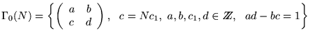 $ \Gamma_0 (N) =
\left \{ \left ( \begin{array}{cc}
a & b \ c & d \end{array} \...
...  c = N c_1 ,   a,b,c_1,d
\in
Z \hspace{-.17cm} Z ,    a d - b c = 1 \right \} $