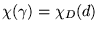 $ \chi ( \gamma ) =
\chi_D (d) $