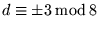 $ d \equiv \pm 3 \: \mbox{mod} \: 8 $