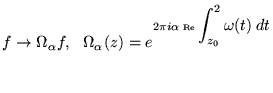 $ f \rightarrow \Omega_{ \alpha }
f ,    \Omega _{ \alpha } (z) = e^{ 2 \pi i \alpha \: \mbox{\tiny Re}
\: {\displaystyle \int_{ z_0 }^2 \omega (t) \: d t } } $