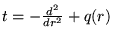 $ t =
- \frac{ d^2 }{ d r^2 } + q(r) $