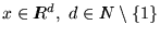 $ x \in I \hspace{-.17cm} R ^d ,
  d \in I \hspace{-.17cm} N \setminus \{ 1 \} $