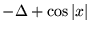 $ - \Delta + \cos \vert x\vert $