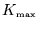 $ K_{ \mbox{\tiny max}} $