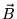 $ \vec{B} $