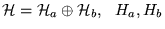 $ {\cal H} = {\cal H}_a \oplus {\cal H}_b,    H_a , H_b $