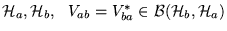 $ {\cal H}_a , {\cal H}_b ,    V_{ a b } = V_{ ba }^*
\in {\cal B} ( {\cal H}_b , {\cal H}_a ) $