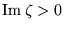 $\mbox{Im} \: \zeta > 0 $