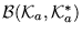 $ {\cal B}
( {\cal K}_a , {\cal K}_a ^* ) $