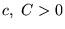 $ c ,   C > 0 $