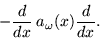 \begin{displaymath}- \frac{ d }{ d x } \: a_\omega (x) \frac{ d }{ d x } . \end{displaymath}