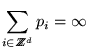 $ {\displaystyle \sum_{ i \in Z \hspace{-.17cm} Z ^d }} \:
p_i = \infty $