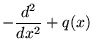 $ - {\displaystyle \frac{ d^2 }{ d x^2 }}
+ q (x) $